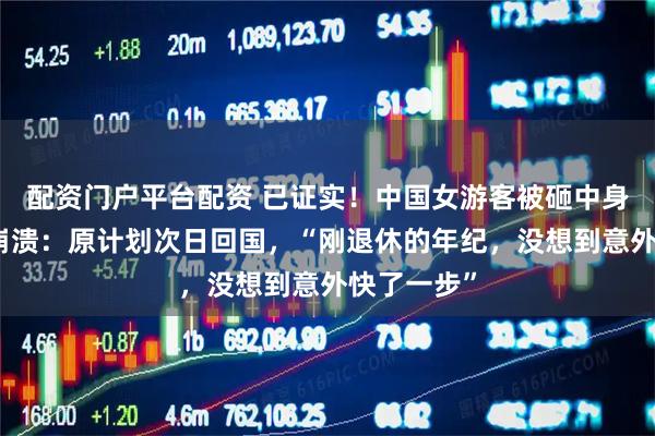 配资门户平台配资 已证实！中国女游客被砸中身亡，女儿崩溃：原计划次日回国，“刚退休的年纪，没想到意外快了一步”